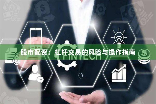 股市配资：杠杆交易的风险与操作指南
