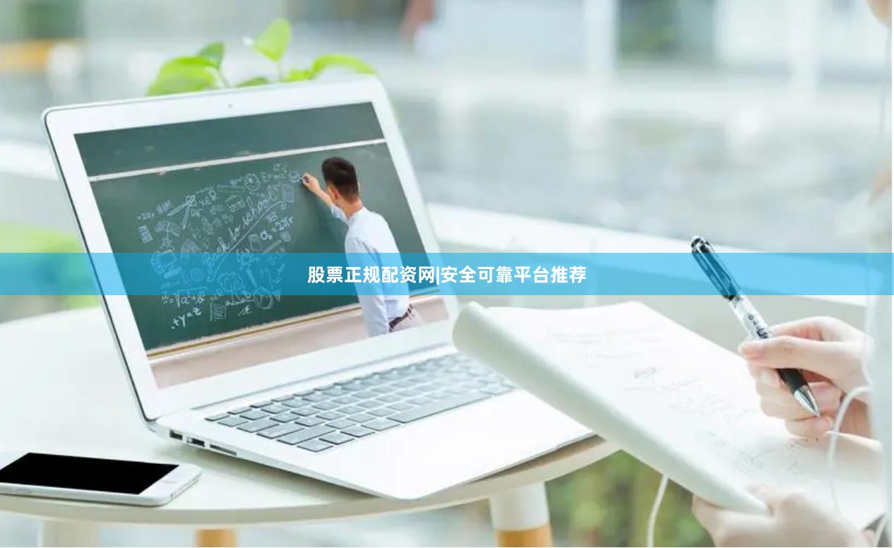 股票正规配资网|安全可靠平台推荐