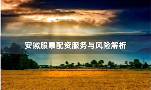 安徽股票配资服务与风险解析