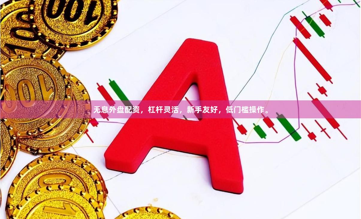 无息外盘配资,杠杆灵活,新手友好,低门槛操作。